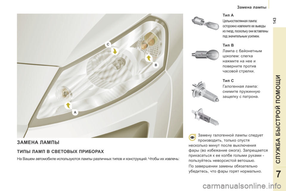 Peugeot Expert Tepee 2014  Инструкция по эксплуатации (in Russian)  143
   Замена лампы   
СЛУЖБА БЫСТРОЙ ПОМОЩИ
7
 ЗАМЕНА ЛАМПЫ 
  Тип C  
 Галогенная лампа: 
снимите пружинную 
защелк