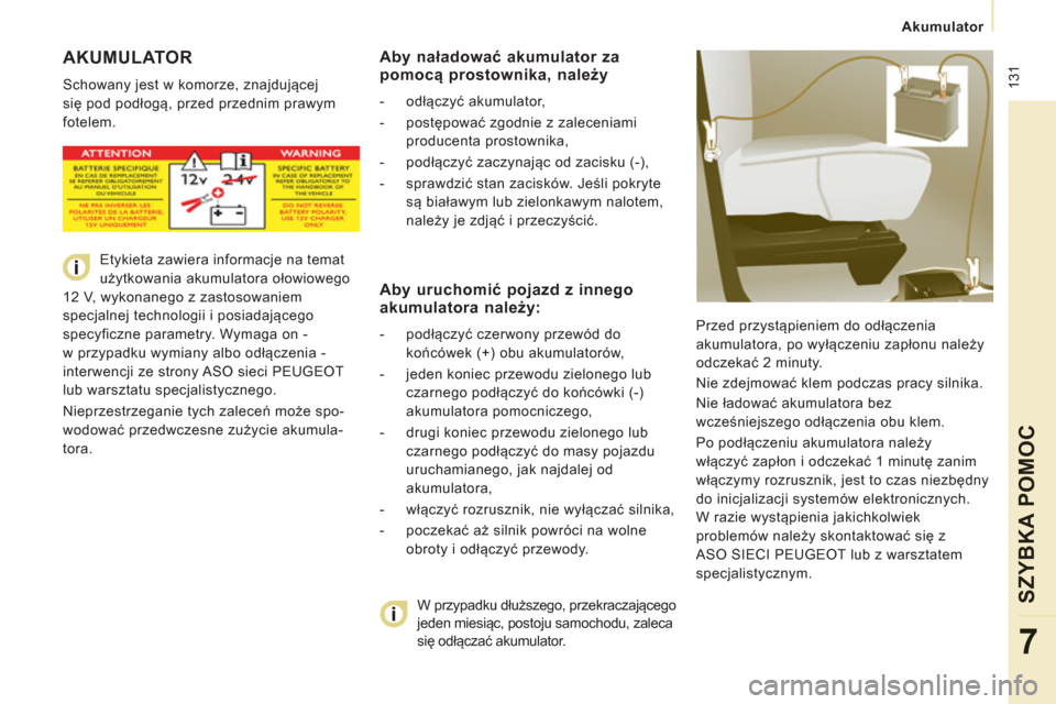 Peugeot Expert Tepee 2013 Instrukcja Obsługi (in Polish) 131
Akumulator
SZYBKA POMOC
7
AKUMULATOR
Schowany jest w komorze, znajdującej
się pod podłogą, przed przednim prawym
fotelem.
Przed przystąpieniem do odłączenia
akumulatora, po w Peugeot Expert Tepee 2013 Instrukcja Obsługi (in Polish) 131
Akumulator
SZYBKA POMOC
7
AKUMULATOR
Schowany jest w komorze, znajdującej
się pod podłogą, przed przednim prawym
fotelem.
Przed przystąpieniem do odłączenia
akumulatora, po w