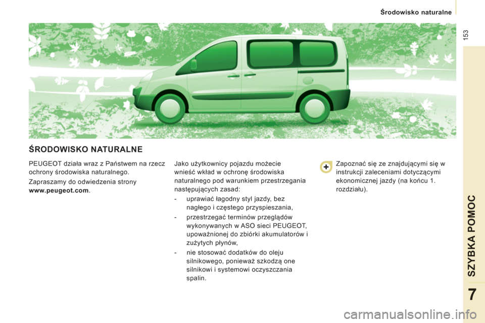 Peugeot Expert Tepee 2013  Instrukcja Obsługi (in Polish)  153
Środowisko naturalne
SZYBKA POMOC
7
 
ŚRODOWISKO NATURALNE 
 
PEUGEOT działa wraz z Państwem na rzecz 
ochrony środowiska naturalnego. 
  Zapraszamy do odwiedzenia strony 
  www.peugeot.com 