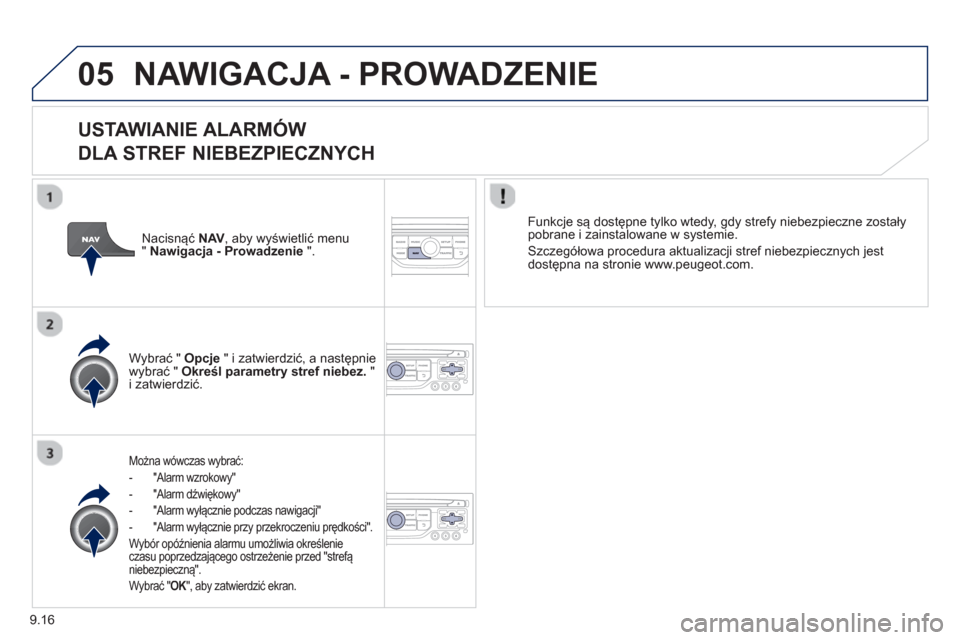 Peugeot Expert Tepee 2013  Instrukcja Obsługi (in Polish) 9.16
05NAWIGACJA - PROWADZENIE 
   
USTAWIANIE ALARMÓW   
DLA STREF NIEBEZPIECZNYCH
Można wówczas wybrać:
-  "Alarm wzrokow
y" 
-  "Alarm dźwiękow
y"
-  
"Alarm wyłącznie podczas nawigacji"
- 