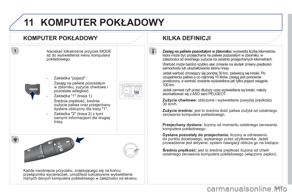 Peugeot Expert Tepee 2013 Instrukcja Obsługi (in Polish) 9.51
11KOMPUTER POKŁADOWY
KOMPUTER POKŁADOWY
Naciskać kilkakrotnie przycisk MODEaż do wyświetlenia menu komputera
pokładowego.
Zasięg na paliwie pozostałym w zbiorniku:wyświetla liczb Peugeot Expert Tepee 2013 Instrukcja Obsługi (in Polish) 9.51
11KOMPUTER POKŁADOWY
KOMPUTER POKŁADOWY
Naciskać kilkakrotnie przycisk MODEaż do wyświetlenia menu komputera
pokładowego.
Zasięg na paliwie pozostałym w zbiorniku:wyświetla liczb