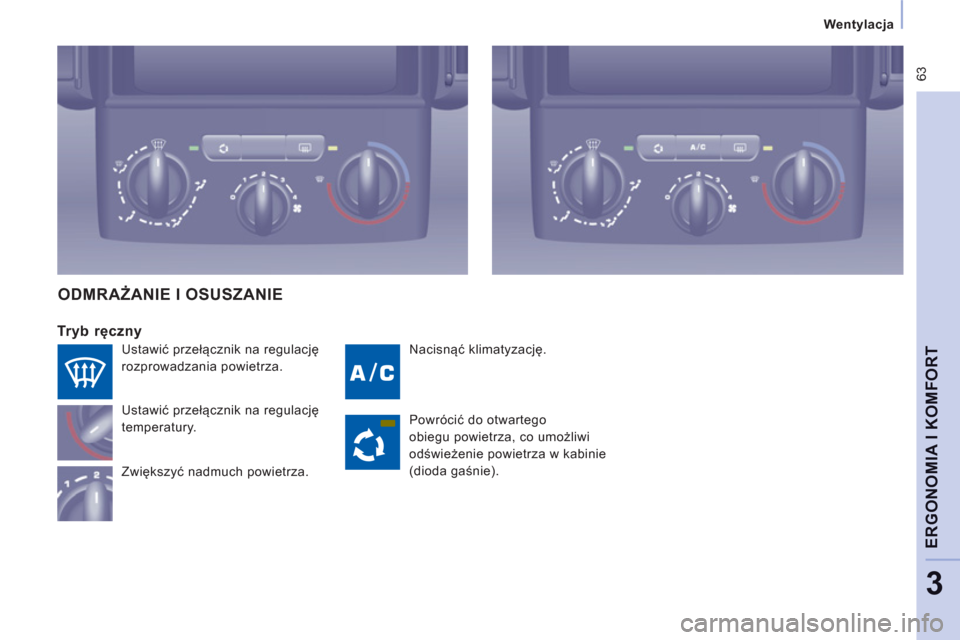 Peugeot Expert Tepee 2013  Instrukcja Obsługi (in Polish)  63
   
 
Wentylacja  
 
ERGONOMIA I KOMFOR
T
3
 
Nacisnąć klimatyzację.
 
 
Tryb ręczny 
Ustawić przełącznik na regulację
temperatury. 
Zwiększ
yć nadmuch powietrza.
ODMRAŻANIE I OSUSZANIE