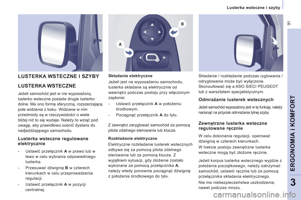 Peugeot Expert Tepee 2013 Instrukcja Obsługi (in Polish) 91
Lusterka wsteczne i szyby
ERGONOMIA i KOMFOR
T
3
LUSTERKA WSTECZNE
Jeżeli samochód jest w nie wyposażony,
lusterko wsteczne posiada drugie lusterko
dolne. Ma ono formę sferyczną, Peugeot Expert Tepee 2013 Instrukcja Obsługi (in Polish) 91
Lusterka wsteczne i szyby
ERGONOMIA i KOMFOR
T
3
LUSTERKA WSTECZNE
Jeżeli samochód jest w nie wyposażony,
lusterko wsteczne posiada drugie lusterko
dolne. Ma ono formę sferyczną,