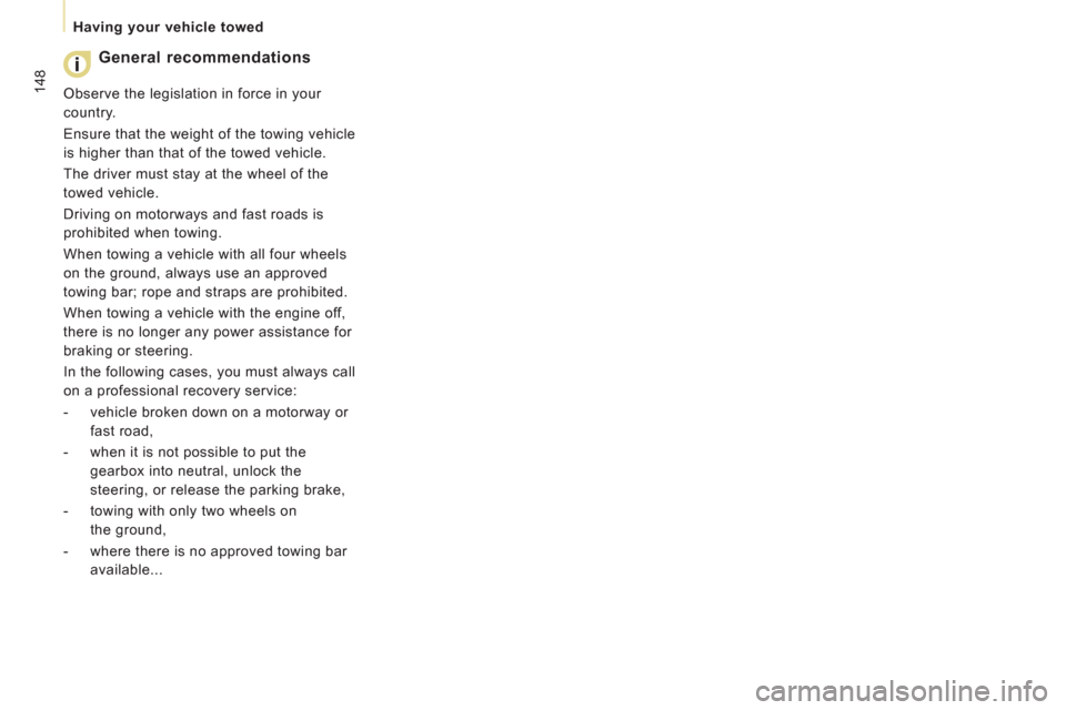 Peugeot Expert Tepee 2012  Owners Manual 148
   
 
Having your vehicle towed  
 
 
 
General recommendations
 
Observe the legislation in force in your 
country. 
  Ensure that the weight of the towing vehicle 
is higher than that of the tow