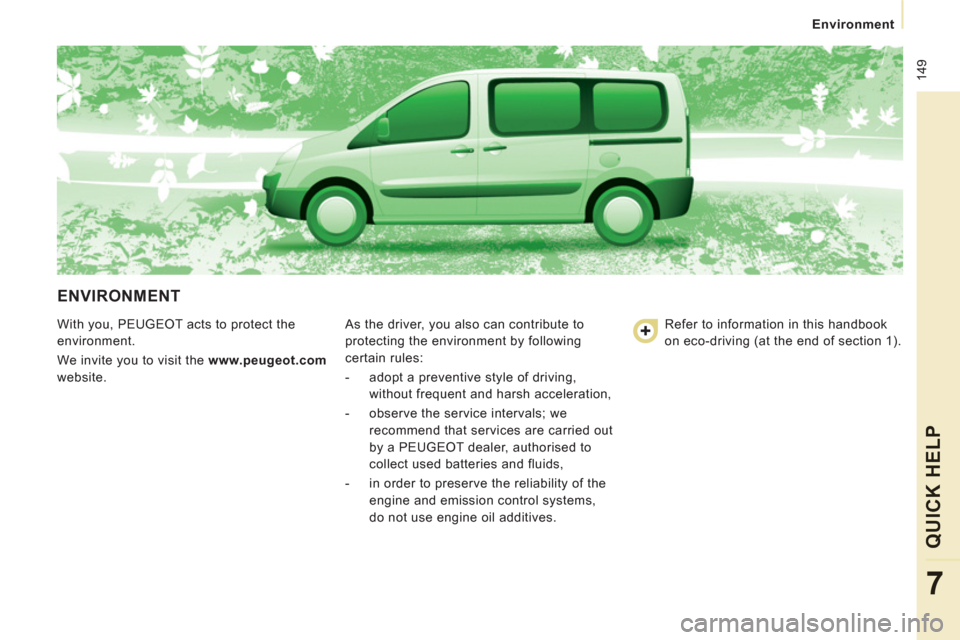 Peugeot Expert Tepee 2012  Owners Manual  149
   
 
 
Environment
QUICK HEL
P
7
 
ENVIRONMENT 
 
With you, PEUGEOT acts to protect the 
environment. 
  We invite you to visit the  www.peugeot.com 
 
website.   As the driver, you also can con
