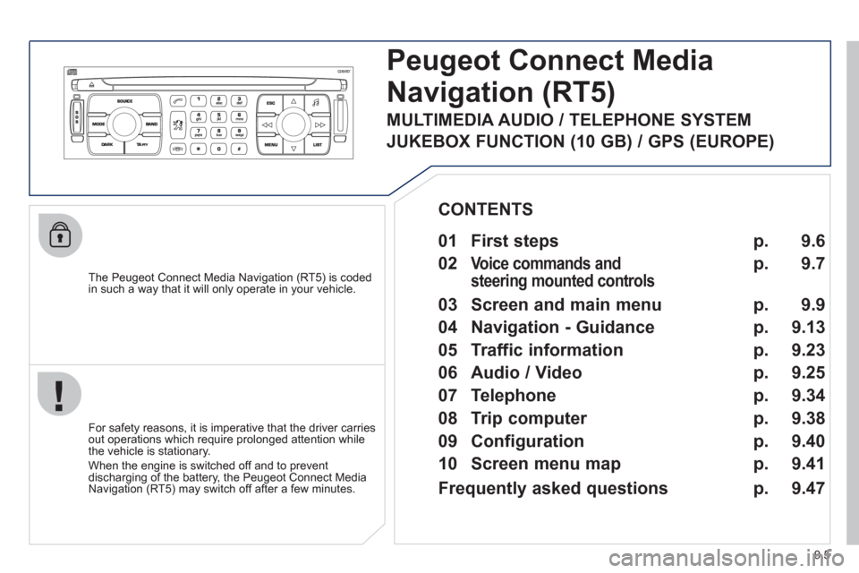 Peugeot Expert Tepee 2012  Owners Manual 9.5
Peugeot Connect Media
Navigation (RT5) 
   
The Peugeot Connect Media Navigation (RT5) is coded
in such a way that it will only operate in your vehicle. 
   
For safet
y reasons, it is imperative 