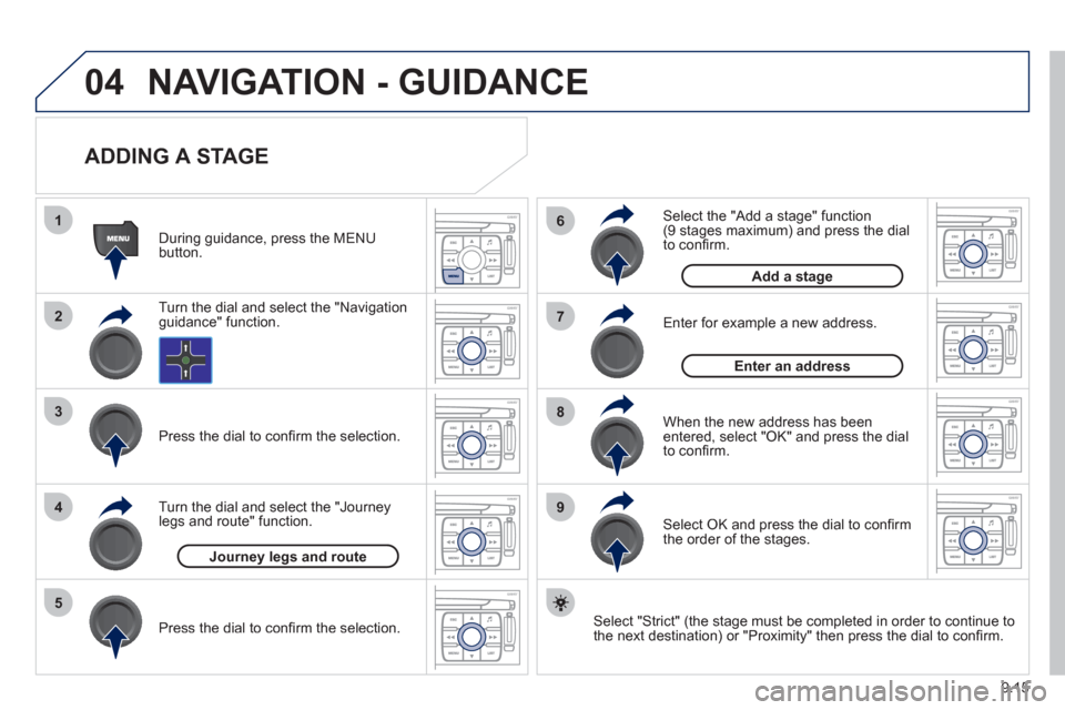 Peugeot Expert Tepee 2012  Owners Manual 9.15
04
1
2
3
5
6
7
8
94
NAVIGATION - GUIDANCE 
   
ADDING A STAGE 
 
 Select "Strict" (the stage must be completed in order to continue to 
the next destination) or "Proximity" then press the dial to