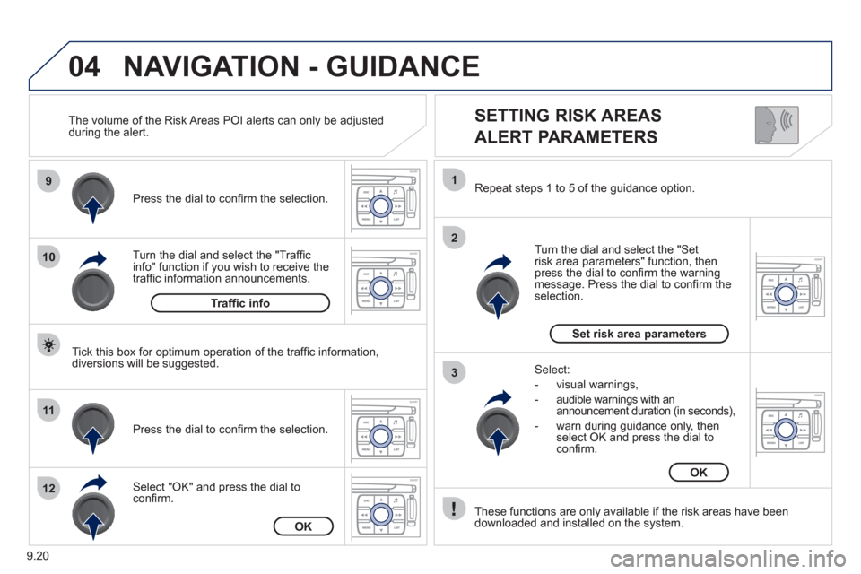 Peugeot Expert Tepee 2012 Owners Manual 9.20
04
9
10
11
12
1
2
3
SETTING RISK AREAS
ALERT PARAMETERS
Turn the dial and select the "Traffi cinfo" function if you wish to receive the
traffi c information announcements. Pr
ess the d Peugeot Expert Tepee 2012 Owners Manual 9.20
04
9
10
11
12
1
2
3
SETTING RISK AREAS
ALERT PARAMETERS
Turn the dial and select the "Traffi cinfo" function if you wish to receive the
traffi c information announcements. Pr
ess the d