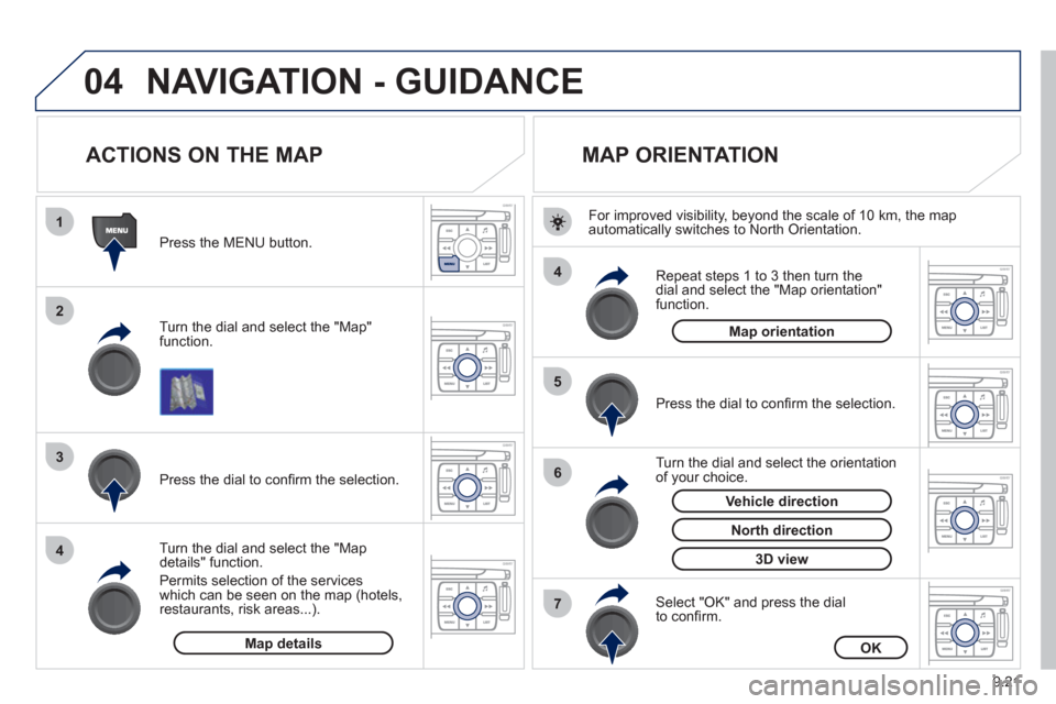 Peugeot Expert Tepee 2012  Owners Manual 9.21
04
1
2
3
4
4
5
6
7
NAVIGATION - GUIDANCE 
   
 
 
 
 
 
 
 
ACTIONS ON THE MAP 
 
 
Turn the dial and select the "Map"function.    
Press the MENU button.
   
Turn the dial and select the "Map de