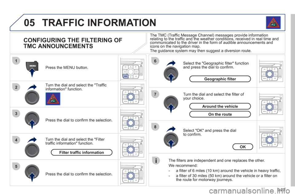 Peugeot Expert Tepee 2012 Owners Manual 9.23
05
1
2
3
5
6
7
8
4
TRAFFIC INFORMATION
CONFIGURING THE FILTERING OF
TMC ANNOUNCEMENTS
Turn the dial and select the "Traffi cinformation" function. Press the MENU button. Peugeot Expert Tepee 2012 Owners Manual 9.23
05
1
2
3
5
6
7
8
4
TRAFFIC INFORMATION
CONFIGURING THE FILTERING OF
TMC ANNOUNCEMENTS
Turn the dial and select the "Traffi cinformation" function. Press the MENU button.