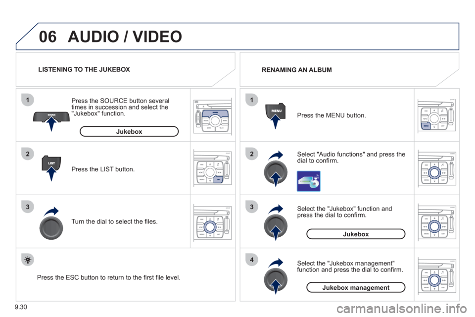 Peugeot Expert Tepee 2012  Owners Manual 9.30
06
1
2
3
4
1
2
3
AUDIO / VIDEO 
Select "Audio functions" and press the dial to conﬁ rm.   Press the MEN
U button. RENAMING AN ALBUM
   
Select the "Jukebox" function andpress the dial to conﬁ