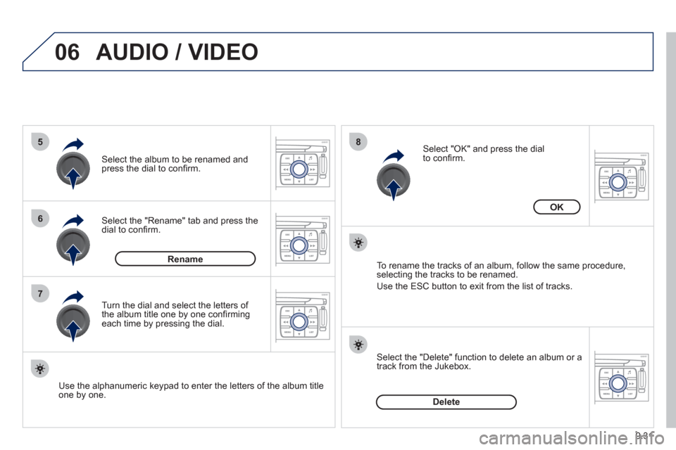Peugeot Expert Tepee 2012  Owners Manual 9.31
06
5
6
7
8
AUDIO / VIDEO 
Select the "Rename" tab and press the dial to conﬁ rm. 
Select the album to be renamed andpress the dial to conﬁ rm.
   
Use the alphanumeric keypad to enter the let