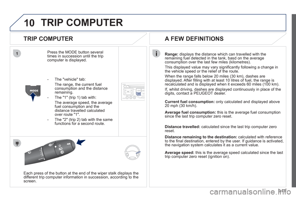 Peugeot Expert Tepee 2012  Owners Manual 9.75
10
1
TRIP COMPUTER 
   
TRIP COMPUTER 
Press the MODE button several 
times in succession until the tripcomputer is displayed.Ran
ge: displays the distance which can travelled with the
remaining 