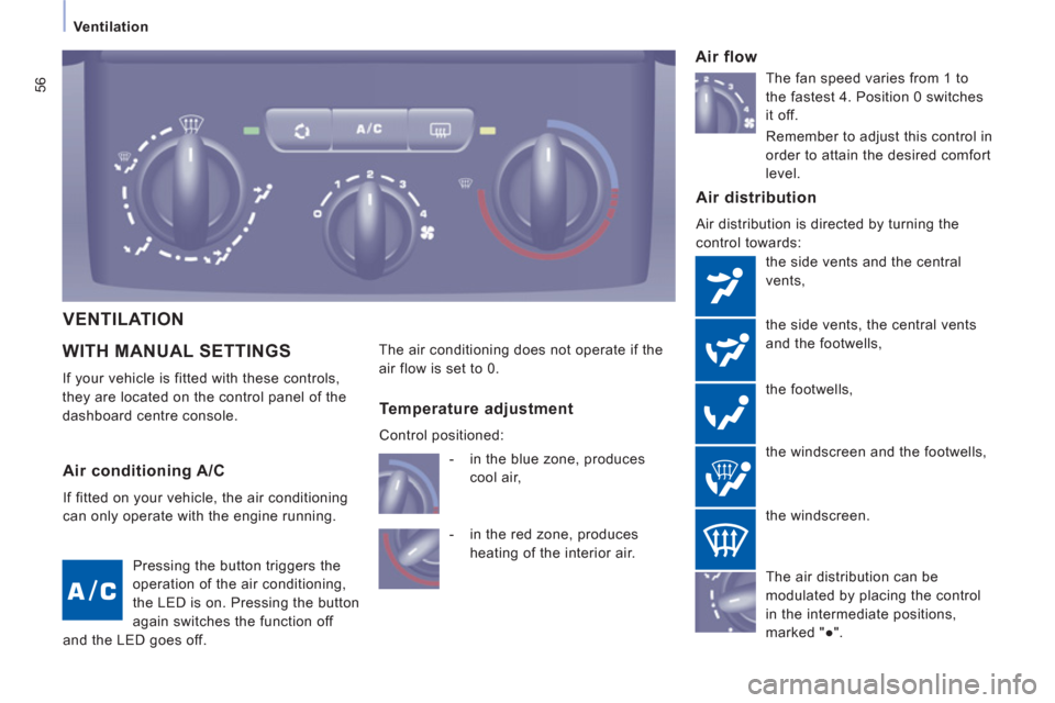 Peugeot Expert Tepee 2012 Owners Manual 56
Ventilation
WITH MANUAL SETTINGS
If your vehicle is fitted with these controls,
they are located on the control panel of the
dashboard centre console.
Air distribution
Air distribu Peugeot Expert Tepee 2012 Owners Manual 56
Ventilation
WITH MANUAL SETTINGS
If your vehicle is fitted with these controls,
they are located on the control panel of the
dashboard centre console.
Air distribution
Air distribu