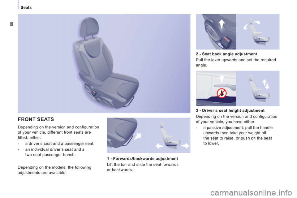 Peugeot Expert Tepee 2012  Owners Manual 68
Seats
FRONT SEATS
  Depending on the version and configuration 
of your vehicle, different front seats are 
fitted, either: 
   
 
-   a driver’s seat and a passenger seat, 
   
-   an individual