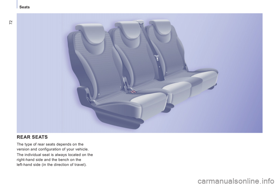 Peugeot Expert Tepee 2012  Owners Manual 72
Seats
REAR SEATS
  The type of rear seats depends on the 
version and configuration of your vehicle. 
  The individual seat is always located on the 
right-hand side and the bench on the 
left-hand