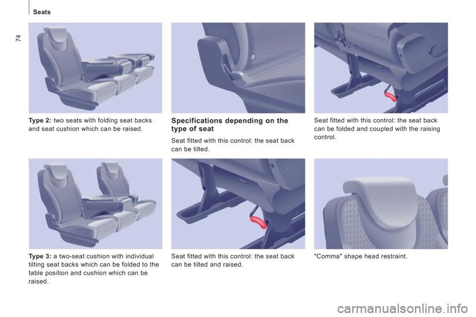 Peugeot Expert Tepee 2012  Owners Manual 74
Seats
   
Type 2: 
 two seats with folding seat backs 
and seat cushion which can be raised. 
   
Type 3: 
 a two-seat cushion with individual 
tilting seat backs which can be folded to the 
table 