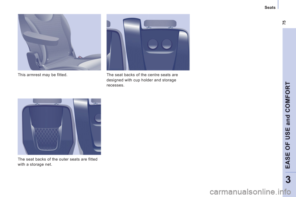 Peugeot Expert Tepee 2012  Owners Manual    
 
Seats  
 
EASE OF USE and COMFOR
T
3
 
This armrest may be fitted. 
  The seat backs of the outer seats are fitted 
with a storage net.   The seat backs of the centre seats are 
designed with cu