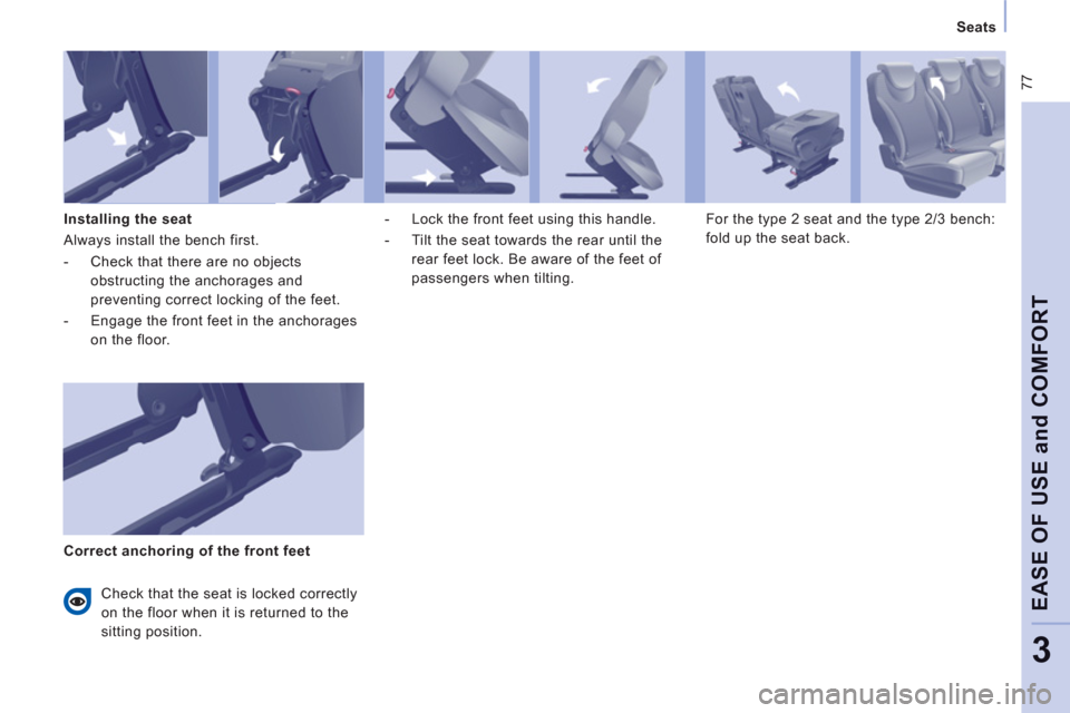 Peugeot Expert Tepee 2012  Owners Manual  77
   
 
Seats  
 
EASE OF USE and COMFOR
T
3
 
 
Installing the seat 
  Always install the bench first. 
   
 
-   Check that there are no objects 
obstructing the anchorages and 
preventing correct