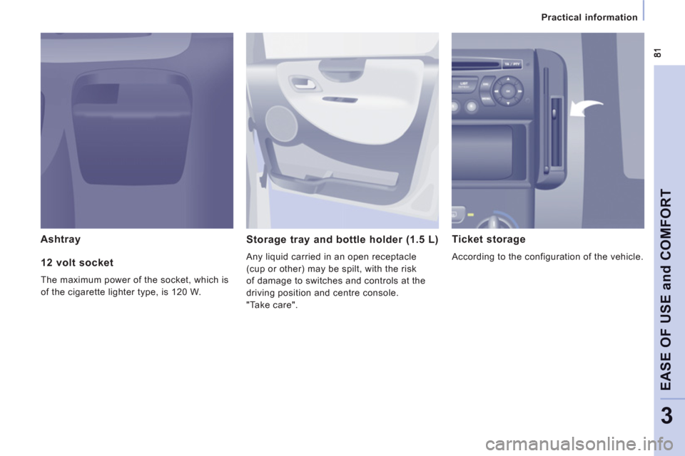 Peugeot Expert Tepee 2012  Owners Manual    
 
Practical information  
 
EASE OF USE and COMFOR
T
3
Ashtray 
Storage tray and bottle holder (1.5 L) 
  Any liquid carried in an open receptacle 
(cup or other) may be spilt, with the risk 
of d