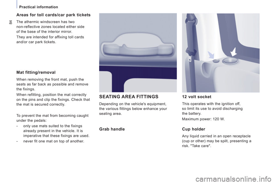 Peugeot Expert Tepee 2012 Owners Manual 84
Practical information
Mat fitting/removal
When removing the front mat, push the
seats as far back as possible and remove
the fixings.
When refitting, position the mat correctly
o Peugeot Expert Tepee 2012 Owners Manual 84
Practical information
Mat fitting/removal
When removing the front mat, push the
seats as far back as possible and remove
the fixings.
When refitting, position the mat correctly
o