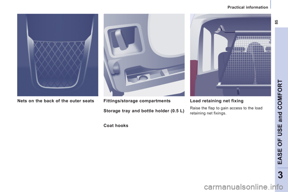 Peugeot Expert Tepee 2012  Owners Manual    
 
Practical information  
 
EASE OF USE and COMFOR
T
3
Nets on the back of the outer seats  Fittings/storage compartments    
Load retaining net fixing 
 
Raise the flap to gain access to the load