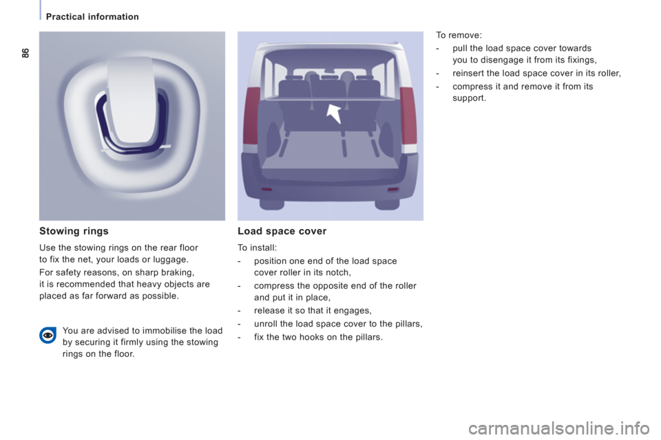 Peugeot Expert Tepee 2012  Owners Manual    
 
Practical information 
Load space cover 
 
To install: 
   
 
-   position one end of the load space 
cover roller in its notch, 
   
-   compress the opposite end of the roller 
and put it in p