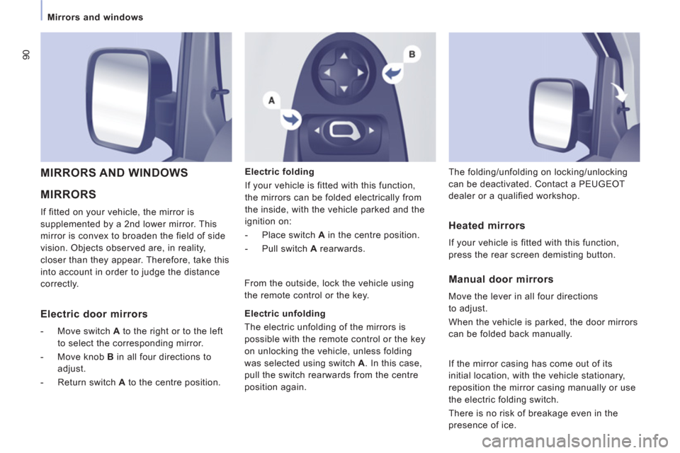 Peugeot Expert Tepee 2012  Owners Manual 90
   
 
Mirrors and windows  
 
 
MIRRORS 
 
If fitted on your vehicle, the mirror is 
supplemented by a 2nd lower mirror. This 
mirror is convex to broaden the field of side 
vision. Objects observe