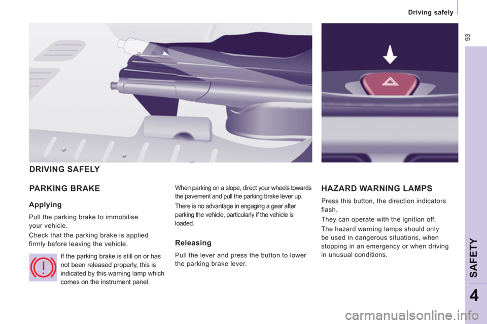 Peugeot Expert Tepee 2012  Owners Manual  93
Driving safely   
 
SAFETY
4
PARKING BRAKE  
When parking on a slope, direct your wheels towards 
the pavement and pull the parking brake lever up. 
  There is no advantage in engaging a gear afte
