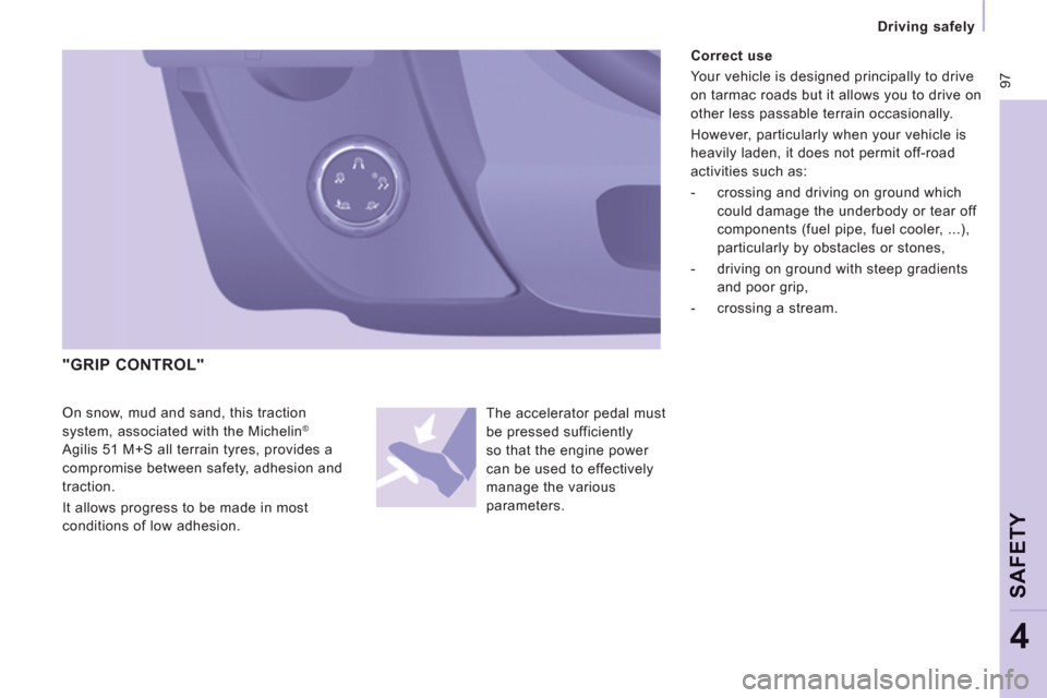 Peugeot Expert Tepee 2012  Owners Manual  97
Driving safely   
 
SAFETY
4
 
On snow, mud and sand, this traction 
system, associated with the Michelin ®  
Agilis 51 M+S all terrain tyres, provides a 
compromise between safety, adhesion and 