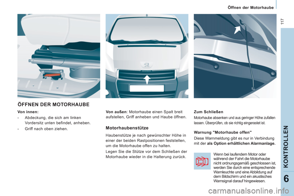 Peugeot Expert Tepee 2012  Betriebsanleitung (in German)  11 7
   
 
Öffnen der Motorhaube  
 
KONTROLLE
N
6
 
ÖFFNEN DER MOTORHAUBE 
 
 
Von innen:  
   
 
-   Abdeckung, die sich am linken 
Vordersitz unten befindet, anheben. 
   
-   Griff nach oben zi