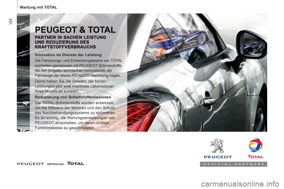Peugeot Expert Tepee 2012  Betriebsanleitung (in German) 124
   
 
Wartung mit TOTAL
 
 
 EMPFEHLUNG 
 
 
 
 
 
Innovation im Dienste der Leistung 
  Die Forschungs- und Entwicklungsteams von TOTAL 
erarbeiten gemeinsam mit PEUGEOT Schmierstoffe, 
die den j