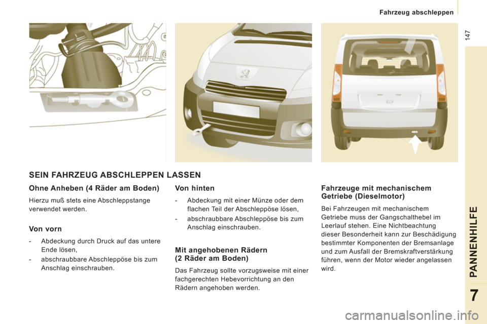 Peugeot Expert Tepee 2012  Betriebsanleitung (in German)  147
Fahrzeug abschleppen
PANNENHILFE
7
   
Ohne Anheben (4 Räder am Boden)
 
Hierzu muß stets eine Abschleppstange 
verwendet werden.  
 
 Von vorn
 
 
 
-   Abdeckung durch Druck auf das untere 
E