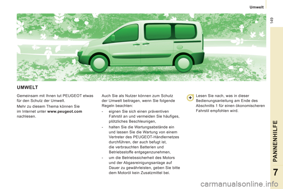 Peugeot Expert Tepee 2012  Betriebsanleitung (in German)  149
   
 
Umwelt
PANNENHILFE
7
 
UMWELT 
 
Gemeinsam mit Ihnen tut PEUGEOT etwas 
für den Schutz der Umwelt. 
  Mehr zu diesem Thema können Sie 
im Internet unter  www.peugeot.com  
nachlesen.   Au