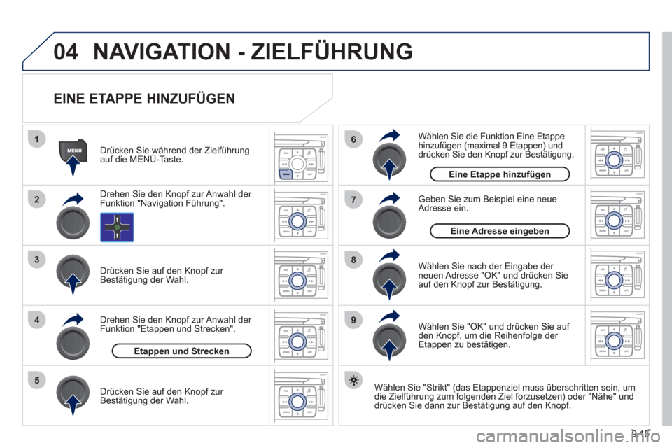 Peugeot Expert Tepee 2012  Betriebsanleitung (in German) 9.15
04
1
2
3
5
6
7
8
94
NAVIGATION - ZIELFÜHRUNG
   
EINE ETAPPE HINZUFÜGEN 
 
 
Wählen Sie "Strikt" (das Etappenziel muss überschritten sein, um 
die Zielführung zum folgenden Ziel forzusetzen)