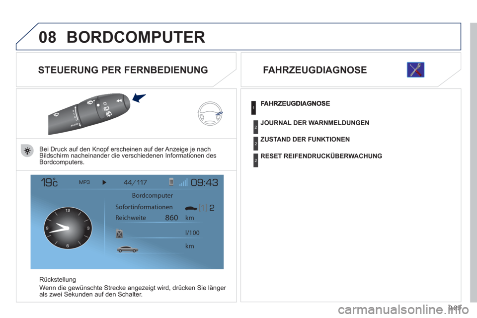 Peugeot Expert Tepee 2012  Betriebsanleitung (in German) 9.39
08BORDCOMPUTER
   
STEUERUNG PER FERNBEDIENUNG 
Bei Druck auf den Knopf erscheinen auf der Anzeige je nachBildschirm nacheinander die verschiedenen Informationen desBordcomputers.  
R
ückstellun