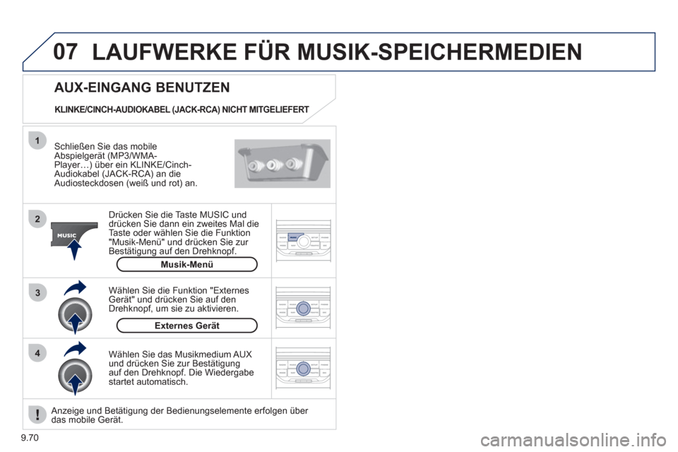 Peugeot Expert Tepee 2012  Betriebsanleitung (in German) 9.70
07
43 1
2
  LAUFWERKE FÜR MUSIK-SPEICHERMEDIEN 
 
 Schließen Sie das mobileAbspielgerät (MP3/WMA-Player…) über ein KLINKE/Cinch-Audiokabel (JACK-RCA) an dieAudiosteckdosen (weiß und rot) a