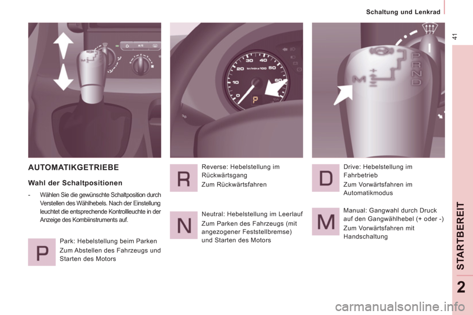 Peugeot Expert Tepee 2012  Betriebsanleitung (in German) 41
   
 
Schaltung und Lenkrad  
 
STARTBEREI
T
2
 
AUTOMATIKGETRIEBE
 
 
Wahl der Schaltpositionen 
 
 
 
-  Wählen Sie die gewünschte Schaltposition durch 
Verstellen des Wählhebels. Nach der Ein