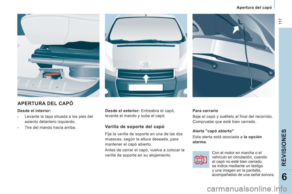 Peugeot Expert Tepee 2012  Manual del propietario (in Spanish)  11 7
Apertura del capó  
 
REVI
SIONE
S
6
 
APERTURA DEL CAPÓ
 
 
Desde el interior:  
   
 
-   Levante la tapa situada a los pies del 
asiento delantero izquierdo. 
   
-   Tire del mando hacia a
