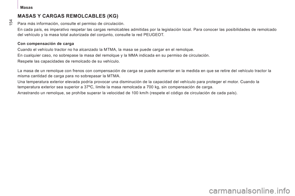 Peugeot Expert Tepee 2012 Manual del propietario (in Spanish) 154
Masas
MASAS Y CARGAS REMOLCABLES (KG)
Para más información, consulte el permiso de circulación.
En cada país, es imperativo respetar las cargas remolcables admitidas por la legisl Peugeot Expert Tepee 2012 Manual del propietario (in Spanish) 154
Masas
MASAS Y CARGAS REMOLCABLES (KG)
Para más información, consulte el permiso de circulación.
En cada país, es imperativo respetar las cargas remolcables admitidas por la legisl