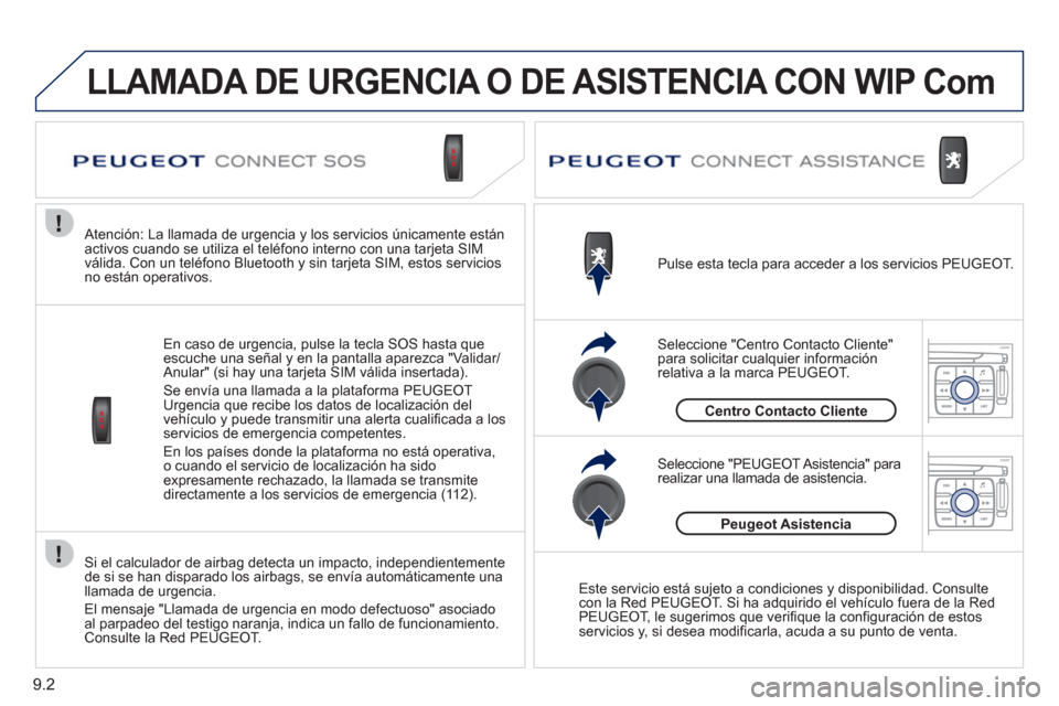 Peugeot Expert Tepee 2012 Manual del propietario (in Spanish) 9.2
Si el calculador de airbag detecta un impacto, independientemente
de si se han disparado los airbags, se envía automáticamente una llamada de urgencia.
El mensa
je "Llamada de urgencia en modo Peugeot Expert Tepee 2012 Manual del propietario (in Spanish) 9.2
Si el calculador de airbag detecta un impacto, independientemente
de si se han disparado los airbags, se envía automáticamente una llamada de urgencia.
El mensa
je "Llamada de urgencia en modo