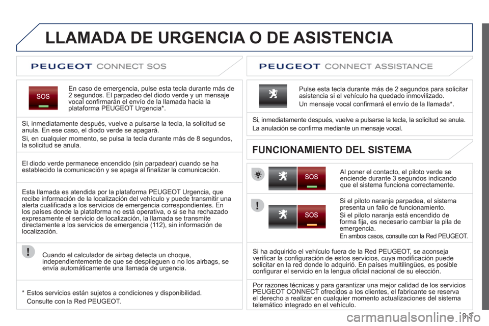 Peugeot Expert Tepee 2012 Manual del propietario (in Spanish) 9.3
LLAMADA DE URGENCIA O DE ASISTENCIA
En caso de emergencia, pulse esta tecla durante más de2 segundos. El parpadeo del diodo verde y un mensaje
vocal confirmarán el enví Peugeot Expert Tepee 2012 Manual del propietario (in Spanish) 9.3
LLAMADA DE URGENCIA O DE ASISTENCIA
En caso de emergencia, pulse esta tecla durante más de2 segundos. El parpadeo del diodo verde y un mensaje
vocal confirmarán el enví