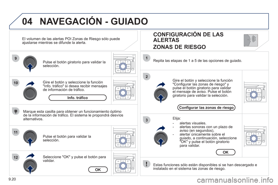 Peugeot Expert Tepee 2012 Manual del propietario (in Spanish) 9.20
04
9
10
11
12
1
2
3
CONFIGURACIÓN DE LAS
ALERTAS
ZONAS DE RIESGO
Gire el botón y seleccione la función "Info. tráfico" si desea recibir mensajesde información de tráfico. Pulse el Peugeot Expert Tepee 2012 Manual del propietario (in Spanish) 9.20
04
9
10
11
12
1
2
3
CONFIGURACIÓN DE LAS
ALERTAS
ZONAS DE RIESGO
Gire el botón y seleccione la función "Info. tráfico" si desea recibir mensajesde información de tráfico. Pulse el