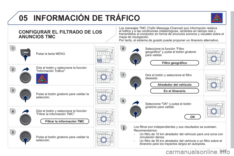 Peugeot Expert Tepee 2012 Manual del propietario (in Spanish) 9.23
05
1
2
3
5
6
7
8
4
INFORMACIÓN DE TRÁFICO
CONFIGURAR EL FILTRADO DE LOS
ANUNCIOS TMC
Gire el botón y seleccione la función "Información Tráfico". Pulse la tecla MENÚ. Peugeot Expert Tepee 2012 Manual del propietario (in Spanish) 9.23
05
1
2
3
5
6
7
8
4
INFORMACIÓN DE TRÁFICO
CONFIGURAR EL FILTRADO DE LOS
ANUNCIOS TMC
Gire el botón y seleccione la función "Información Tráfico". Pulse la tecla MENÚ.
