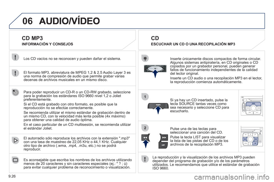 Peugeot Expert Tepee 2012 Manual del propietario (in Spanish) 9.26
06
1
2
CD MP3
El formato MP3, abreviatura de MPEG 1,2 & 2.5 Audio Layer 3 es una norma de compresión de audio que permite grabar varias decenas de archivos musicales e Peugeot Expert Tepee 2012 Manual del propietario (in Spanish) 9.26
06
1
2
CD MP3
El formato MP3, abreviatura de MPEG 1,2 & 2.5 Audio Layer 3 es una norma de compresión de audio que permite grabar varias decenas de archivos musicales e