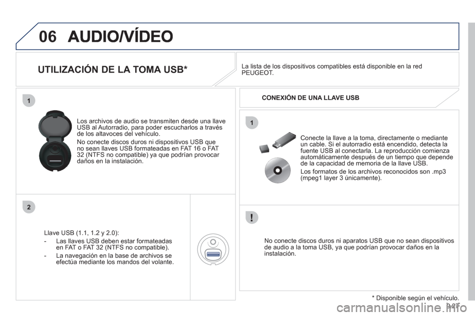 Peugeot Expert Tepee 2012 Manual del propietario (in Spanish) 9.27
06
1
2
1
UTILIZACIÓN DE LA TOMA USB *
Llave USB (1.1, 1.2 y 2.0):
- L
as llaves USB deben estar formateadas en FAT o FAT 32 (NTFS no compatible).
- La nave
gación en Peugeot Expert Tepee 2012 Manual del propietario (in Spanish) 9.27
06
1
2
1
UTILIZACIÓN DE LA TOMA USB *
Llave USB (1.1, 1.2 y 2.0):
- L
as llaves USB deben estar formateadas en FAT o FAT 32 (NTFS no compatible).
- La nave
gación en