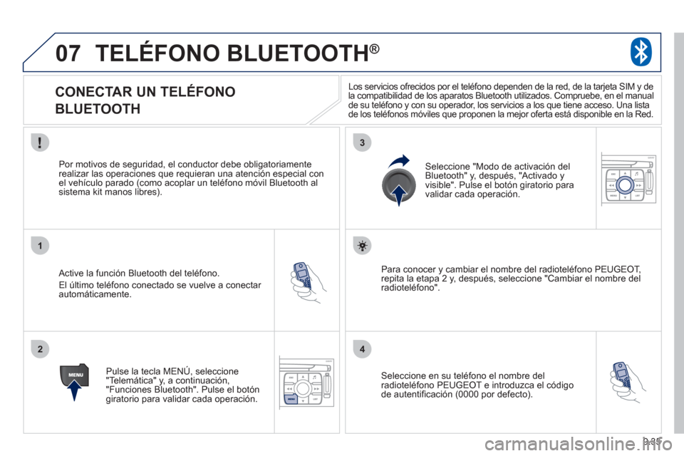 Peugeot Expert Tepee 2012 Manual del propietario (in Spanish) 9.35
07
1
2
3
4
TELÉFONO BLUETOOTH®
CONECTAR UN TELÉFONO
BLUETOOTH
Active la función Bluetooth del teléfono.
El
último teléfono conectado se vuelve a conectar autom Peugeot Expert Tepee 2012 Manual del propietario (in Spanish) 9.35
07
1
2
3
4
TELÉFONO BLUETOOTH®
CONECTAR UN TELÉFONO
BLUETOOTH
Active la función Bluetooth del teléfono.
El
último teléfono conectado se vuelve a conectar autom