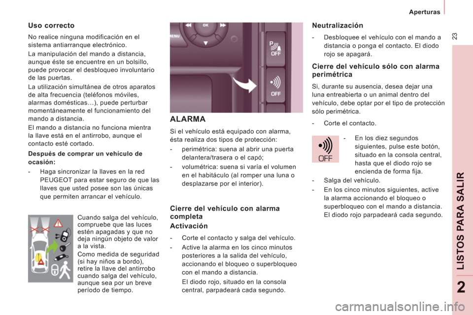 Peugeot Expert Tepee 2012 Manual del propietario (in Spanish) 23
Aperturas
LIS
TOS
PARA SALIR
2
ALARMA
Si el vehículo está equipado con alarma,
ésta realiza dos tipos de protección:
- perimétrica: suena al abrir una puerta
delantera Peugeot Expert Tepee 2012 Manual del propietario (in Spanish) 23
Aperturas
LIS
TOS
PARA SALIR
2
ALARMA
Si el vehículo está equipado con alarma,
ésta realiza dos tipos de protección:
- perimétrica: suena al abrir una puerta
delantera