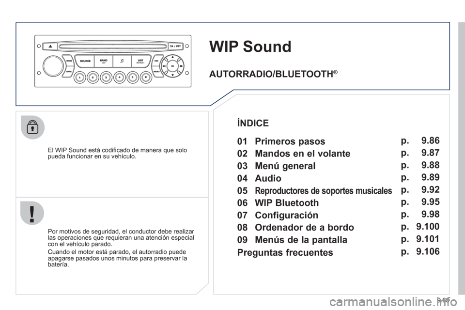 Peugeot Expert Tepee 2012  Manual del propietario (in Spanish) 9.85
WIP Sound
   
El WIP Sound está codificado de manera que solopueda funcionar en su vehículo.  
   
Por motivos de se
guridad, el conductor debe realizar 
las operaciones que requieran una atenc