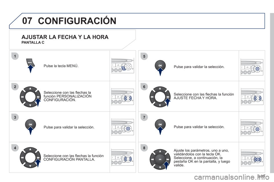 Peugeot Expert Tepee 2012  Manual del propietario (in Spanish) 9.99
07
1
2
3
4
5
6
7
8
MENU
OK
OK
OK
OK
CONFIGURACIÓN
Pulse la tecla MENÚ.  
Seleccione con las flechas la 
función PERSONALIZACIÓNCONFIGURACIÓN.
Pulse para validar la selección.
   
Seleccione